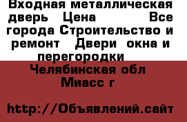 Входная металлическая дверь › Цена ­ 3 500 - Все города Строительство и ремонт » Двери, окна и перегородки   . Челябинская обл.,Миасс г.